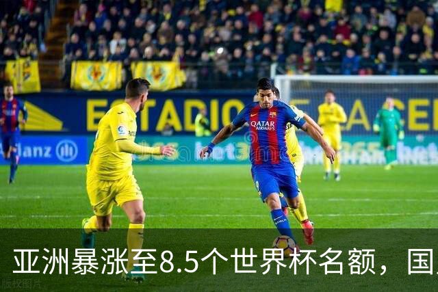 亚洲暴涨至8.5个世界杯名额，国足依旧出局，残酷真相没人敢说