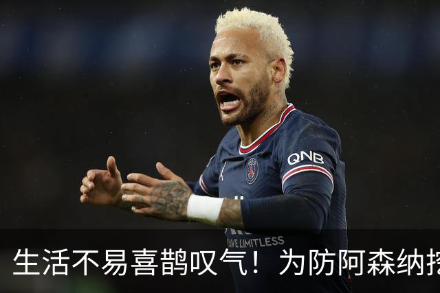 生活不易喜鹊叹气！为防阿森纳挖角 顶薪续约顶薪真核